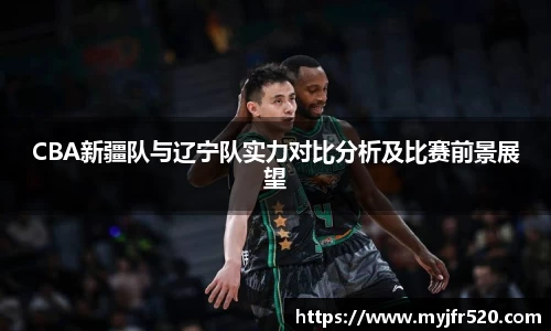 CBA新疆队与辽宁队实力对比分析及比赛前景展望